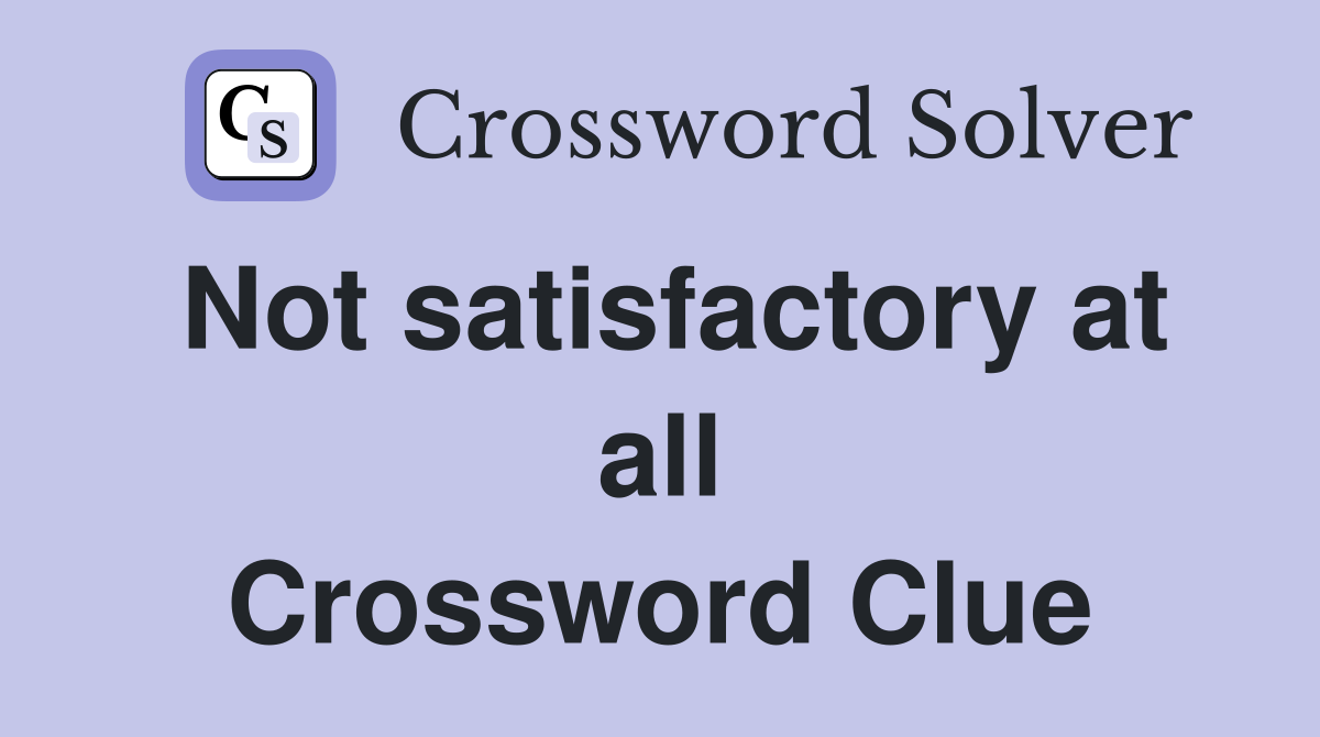 Not satisfactory at all Crossword Clue
