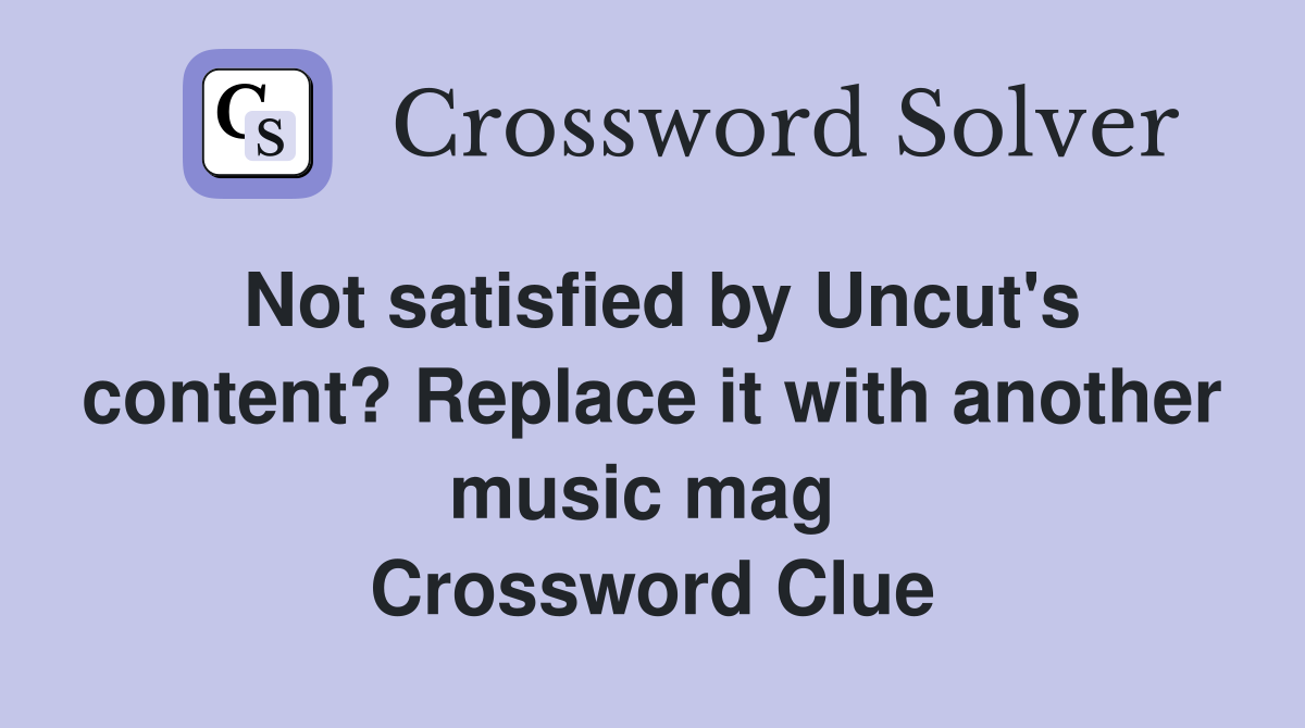 Not satisfied by Uncut's content? Replace it with another music mag  Crossword Clue
