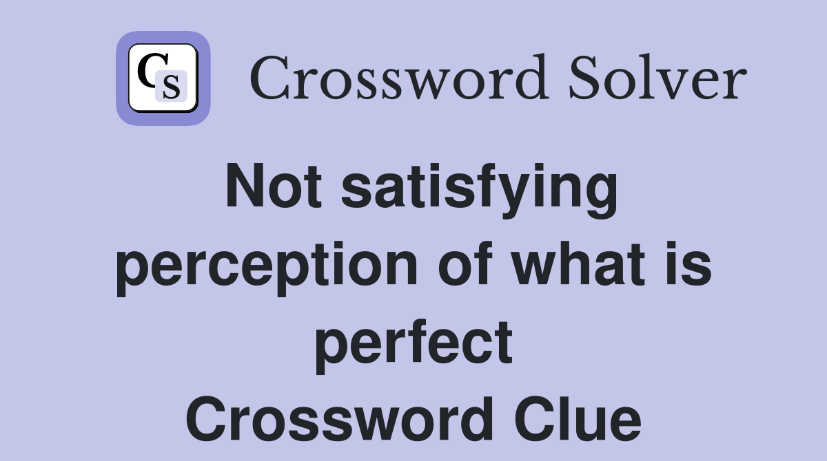 Not satisfying perception of what is perfect Crossword Clue