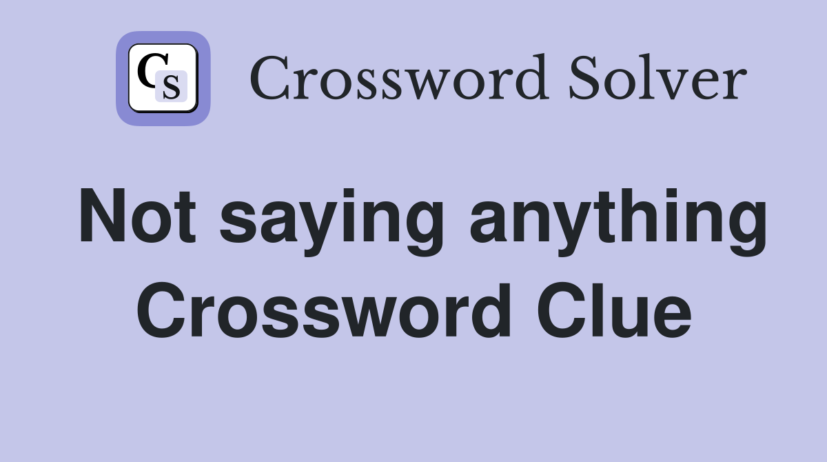 Not saying anything Crossword Clue