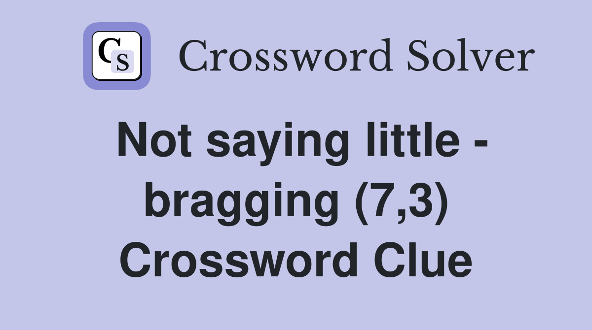 Not saying little - bragging (7,3) Crossword Clue