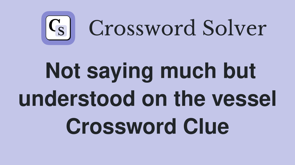 Not saying much but understood on the vessel Crossword Clue