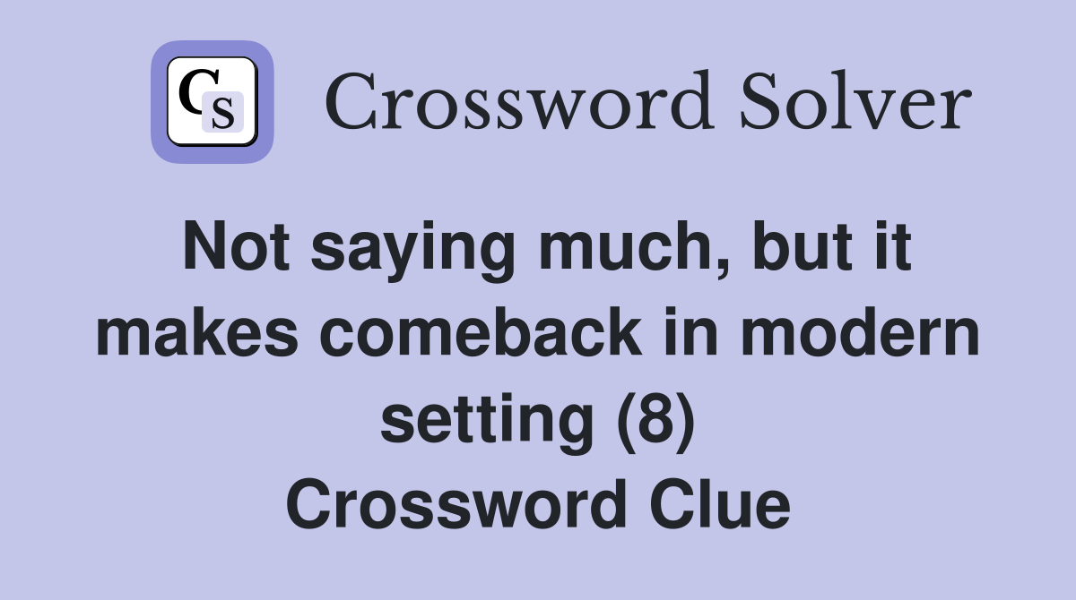 Not saying much, but it makes comeback in modern setting (8) Crossword Clue