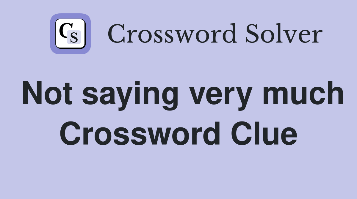 Not saying very much Crossword Clue