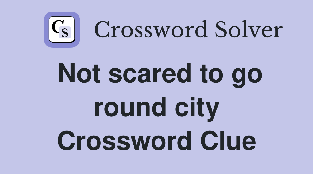 Not scared to go round city Crossword Clue