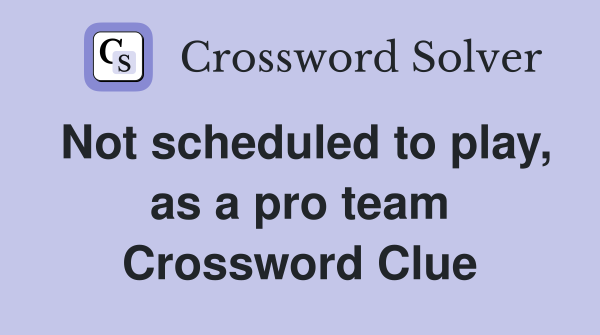 Not scheduled to play, as a pro team Crossword Clue