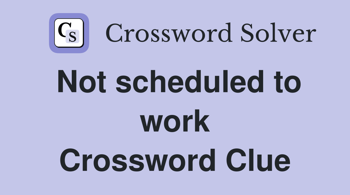 Not scheduled to work Crossword Clue