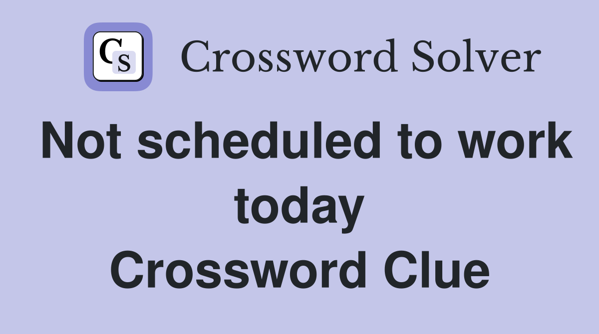 Not scheduled to work today Crossword Clue