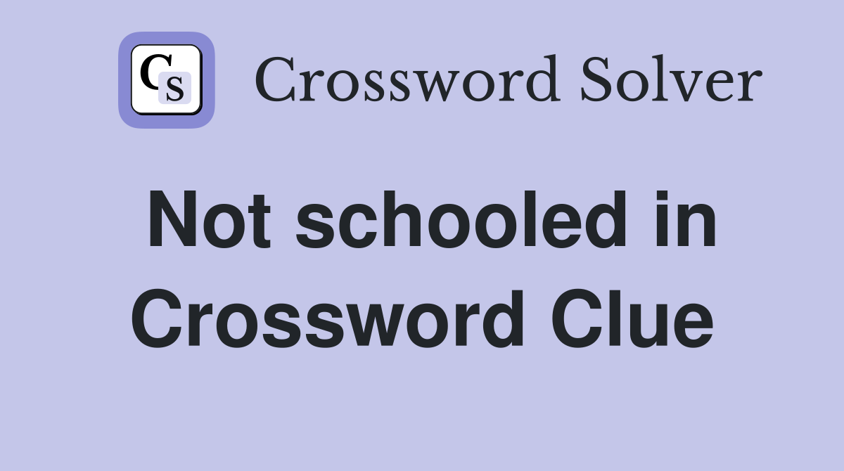 Not schooled in Crossword Clue