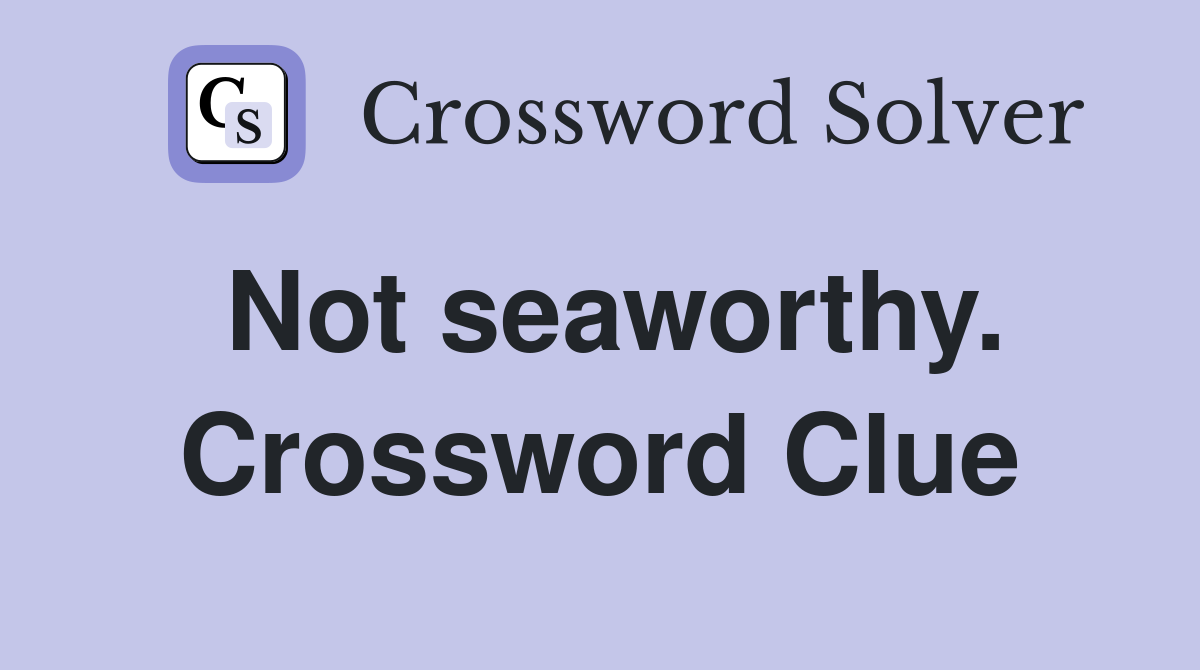Not seaworthy. Crossword Clue