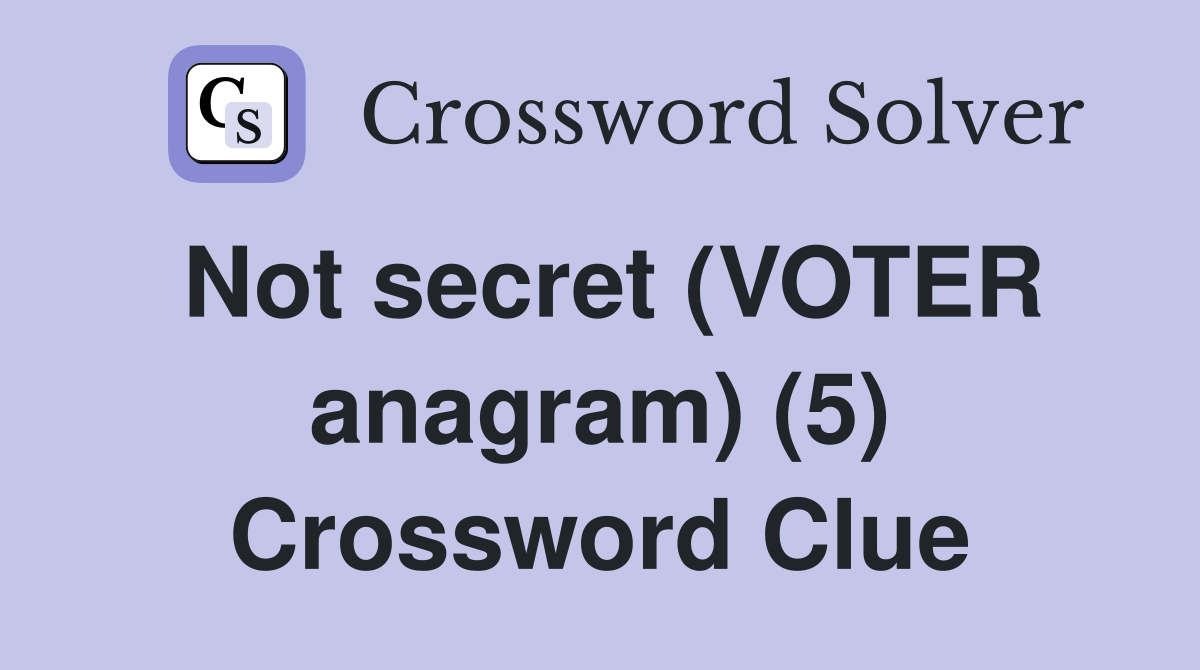 Not secret (VOTER anagram) (5) Crossword Clue