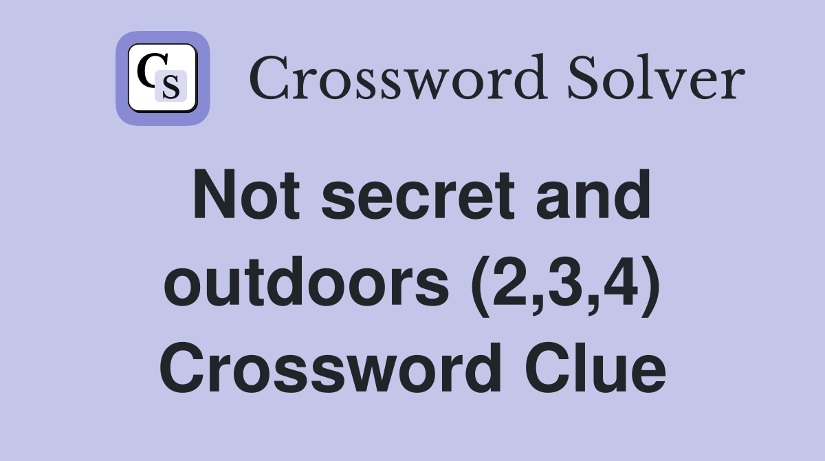 Not secret and outdoors (2,3,4) Crossword Clue