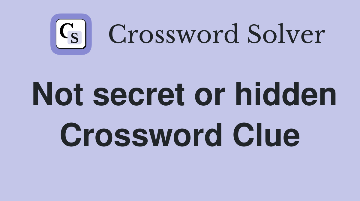 Not secret or hidden Crossword Clue