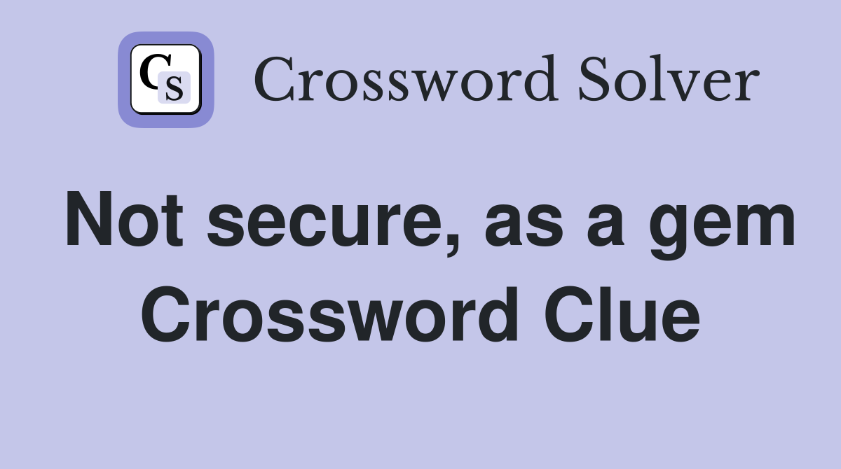 Not secure, as a gem Crossword Clue