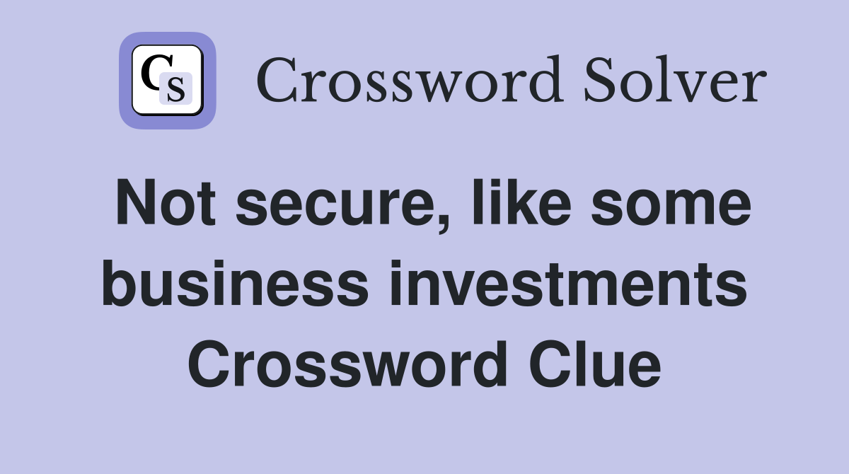 Not secure, like some business investments Crossword Clue