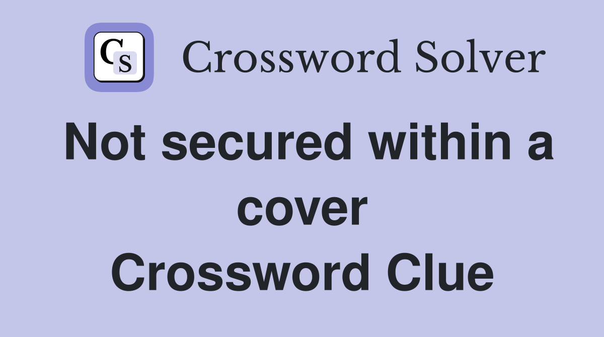 Not secured within a cover Crossword Clue