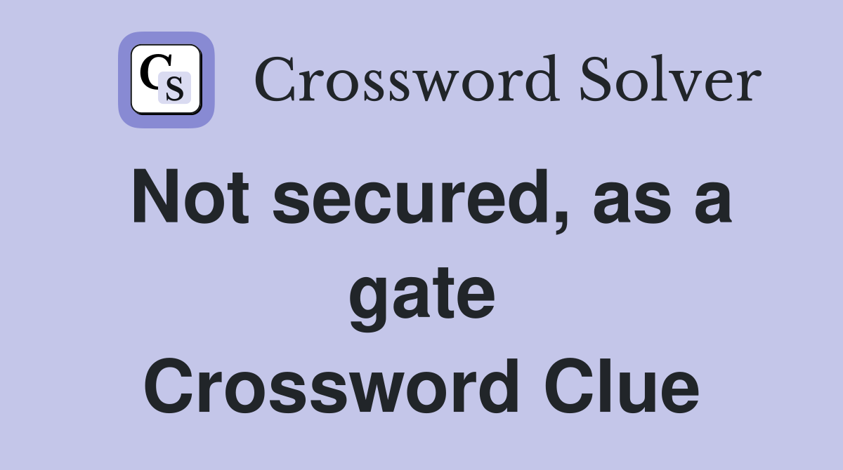 Not secured, as a gate Crossword Clue
