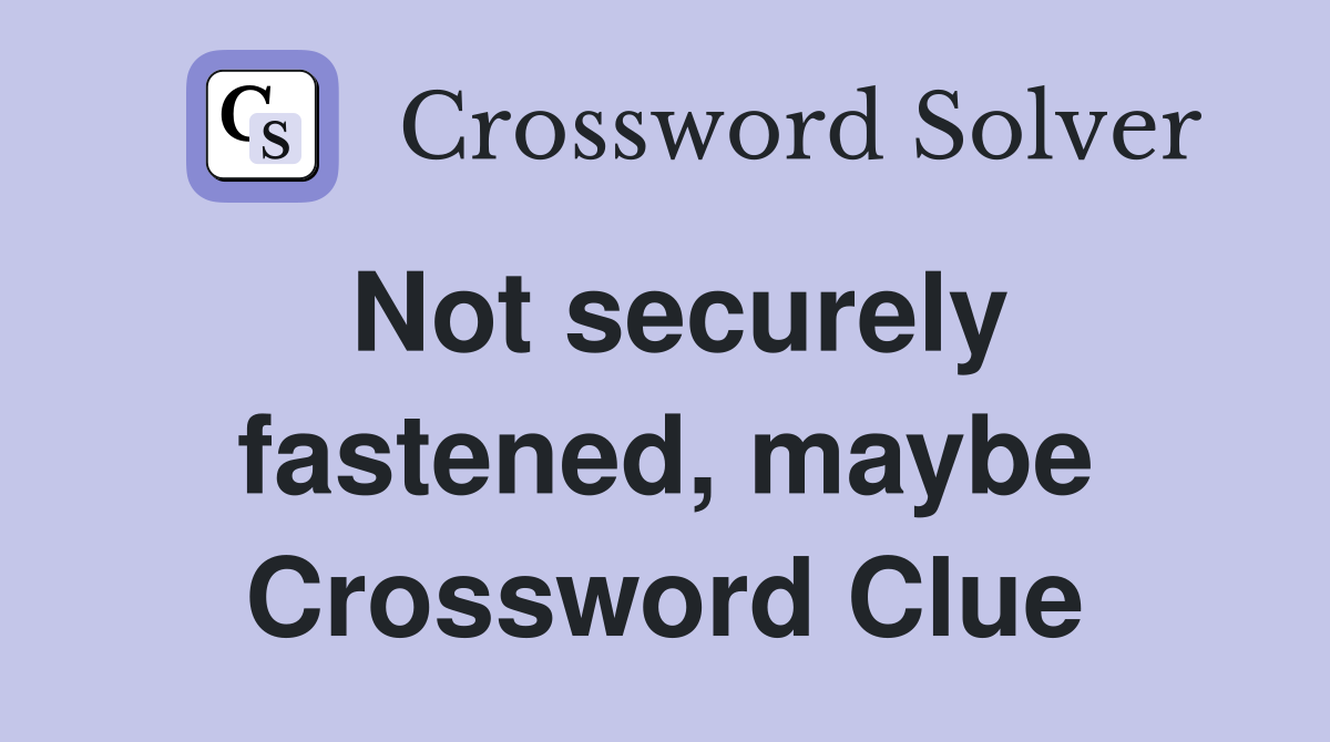 Not securely fastened, maybe Crossword Clue