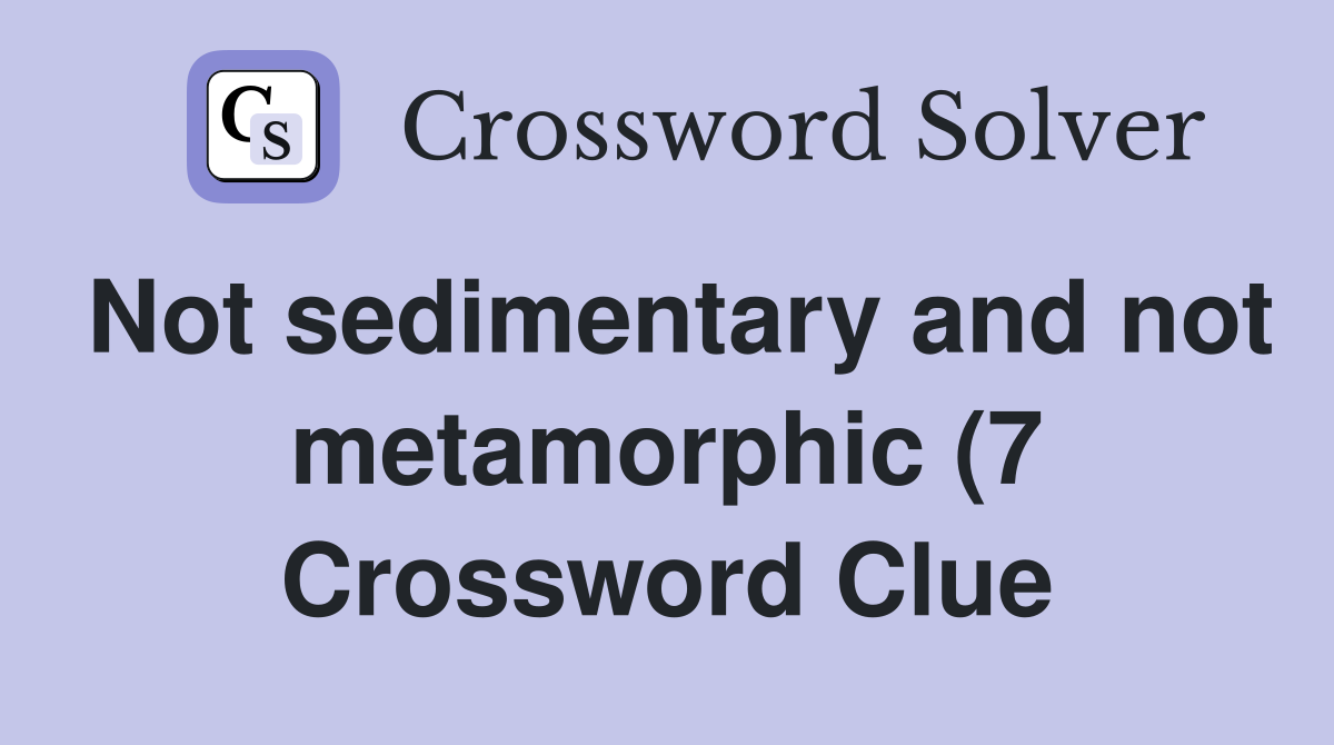 Not sedimentary and not metamorphic (7) Crossword Clue Answers Not sedimentary and not metamorphic (7) Crossword Clue Answers