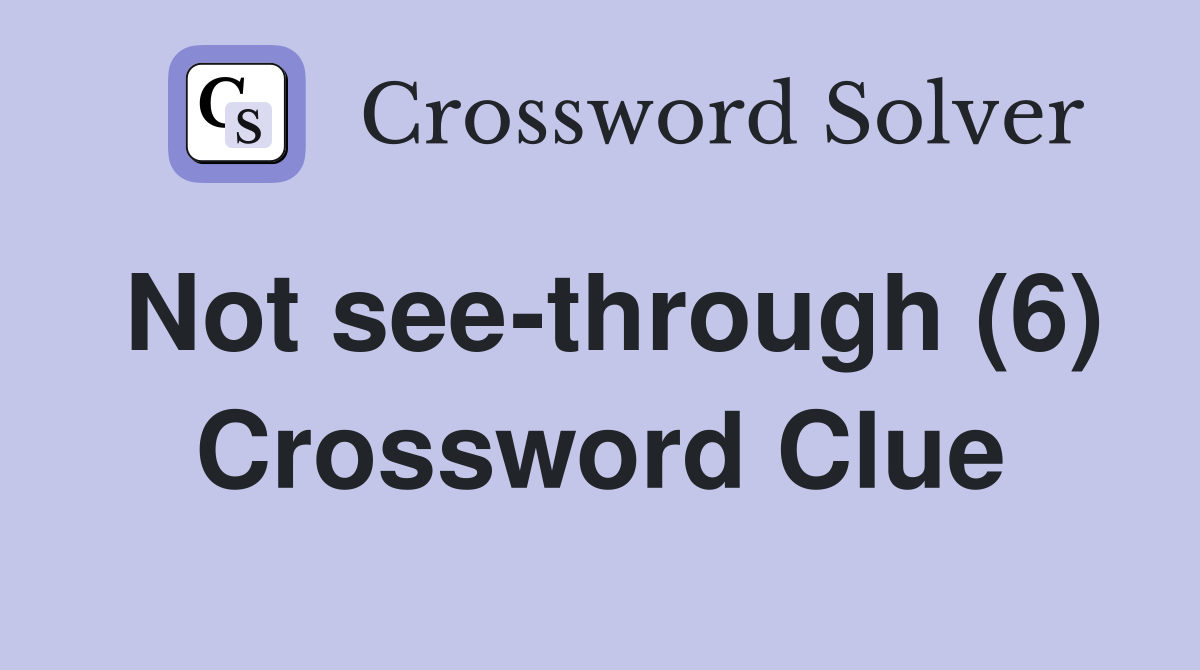 Not see-through (6) Crossword Clue