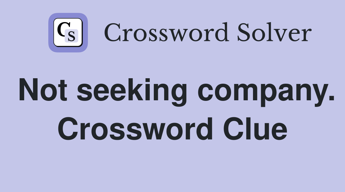 Not seeking company. Crossword Clue
