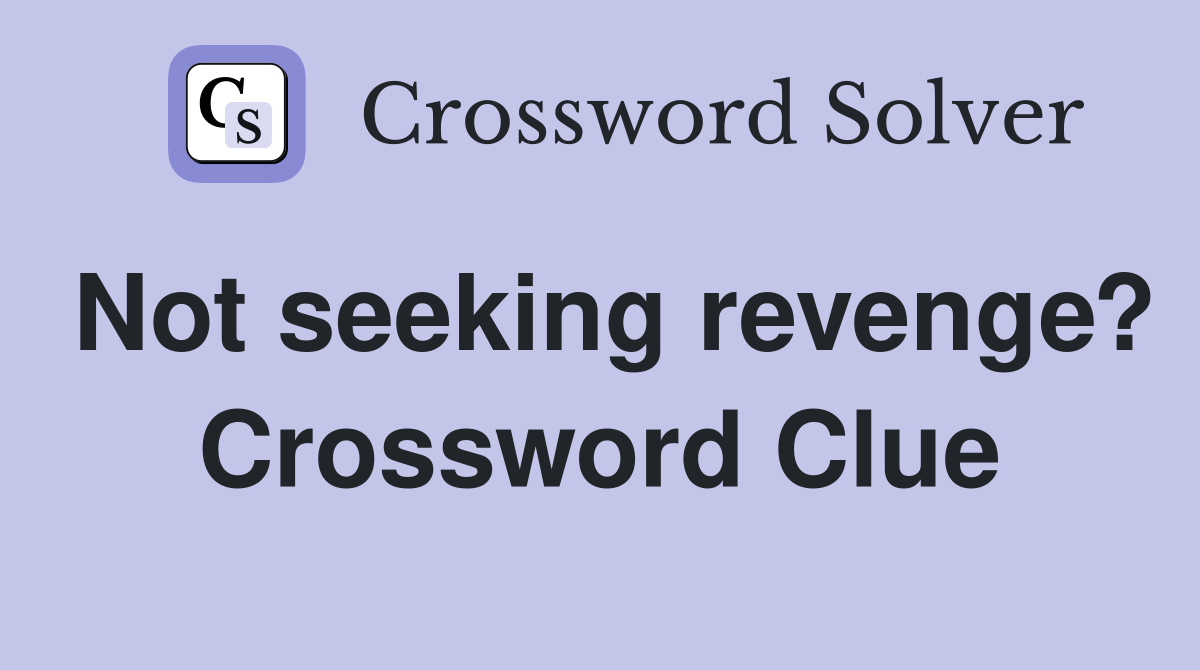 Not seeking revenge? Crossword Clue