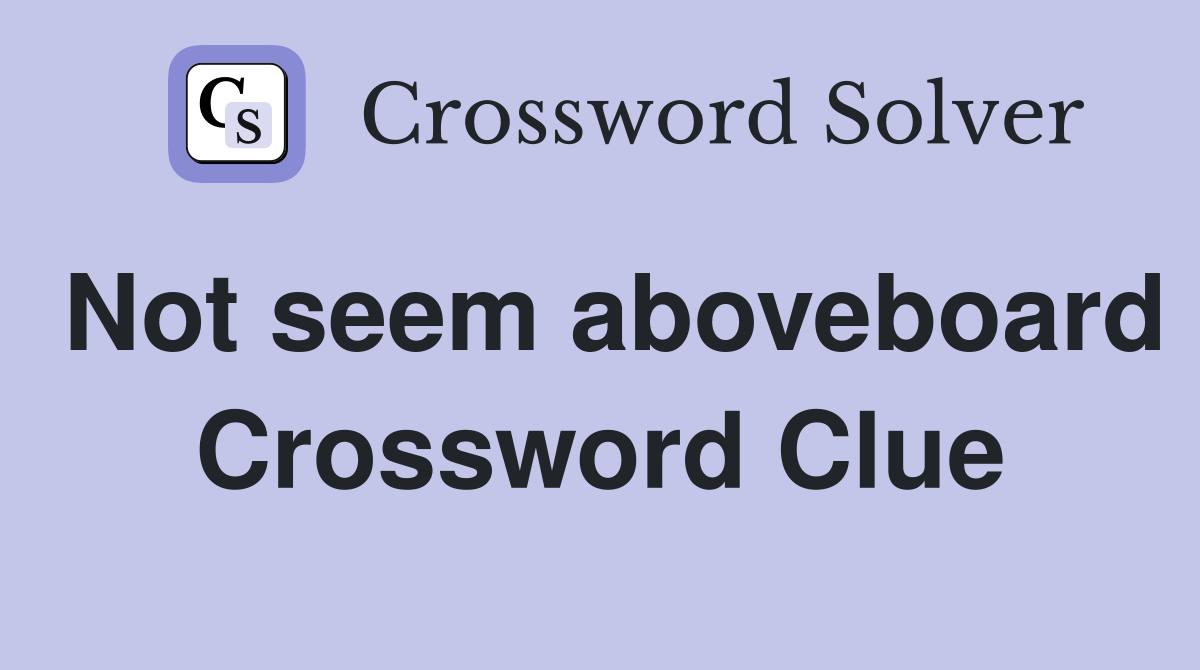 Not seem aboveboard Crossword Clue