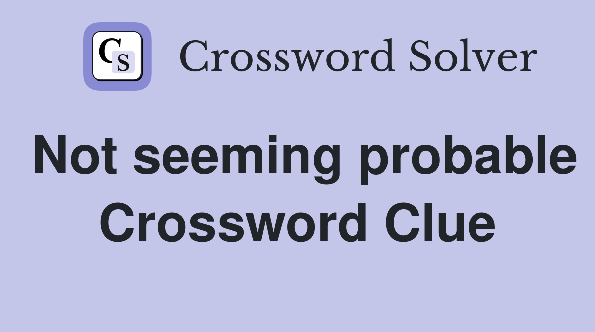 Not seeming probable Crossword Clue