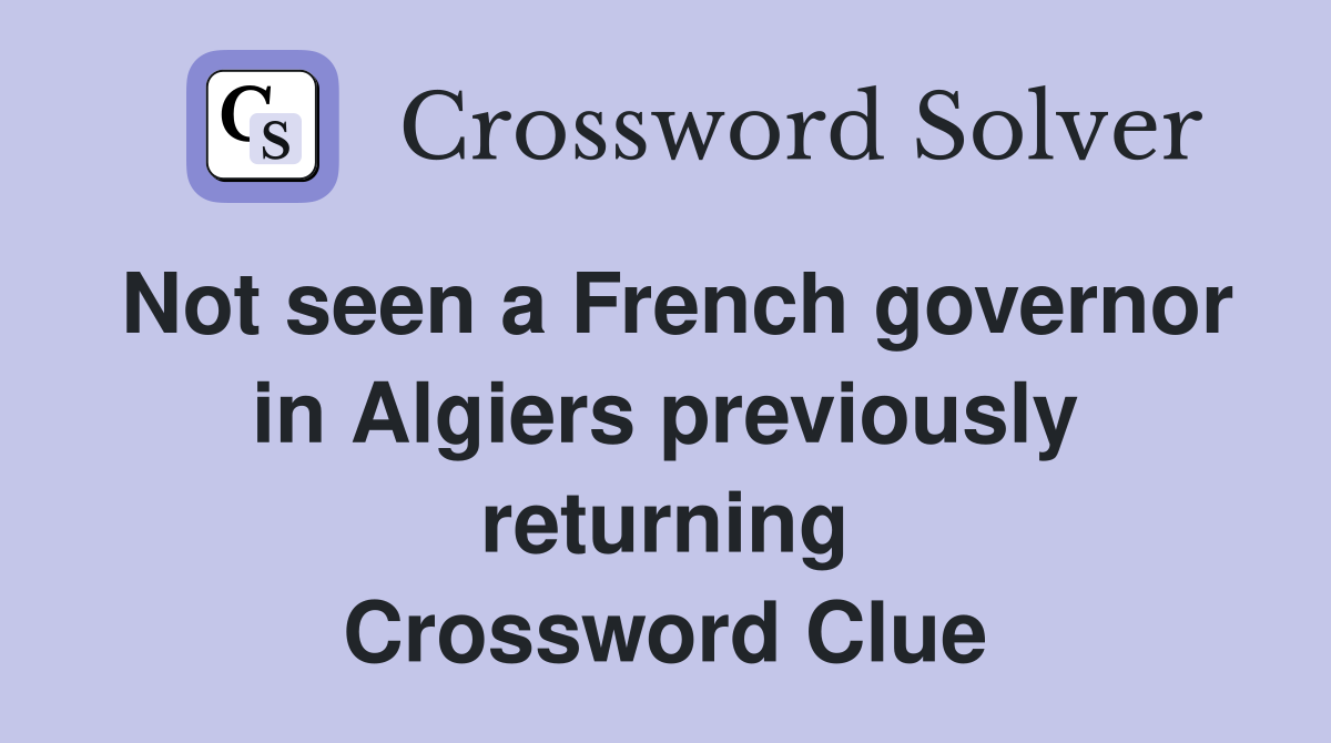 Not seen a French governor in Algiers previously returning Crossword Clue