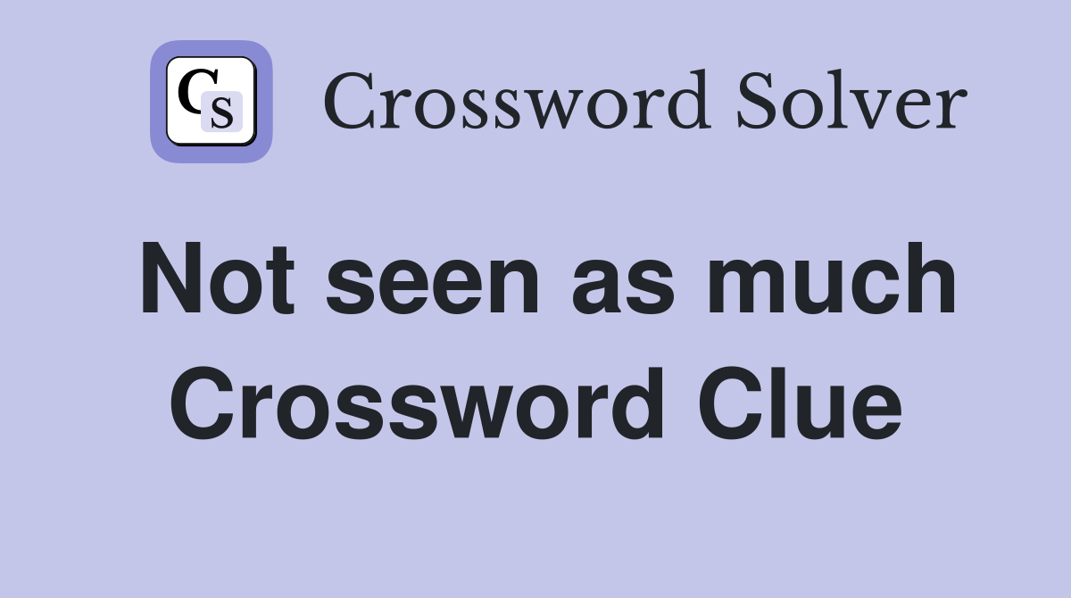 Not seen as much Crossword Clue