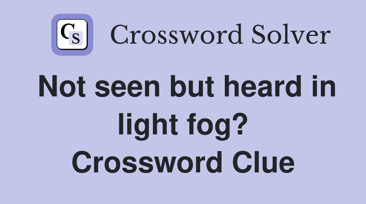 Not seen but heard in light fog? Crossword Clue