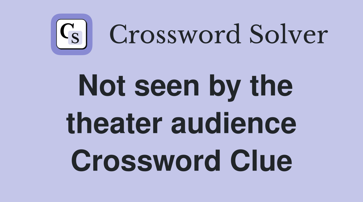 Not seen by the theater audience Crossword Clue