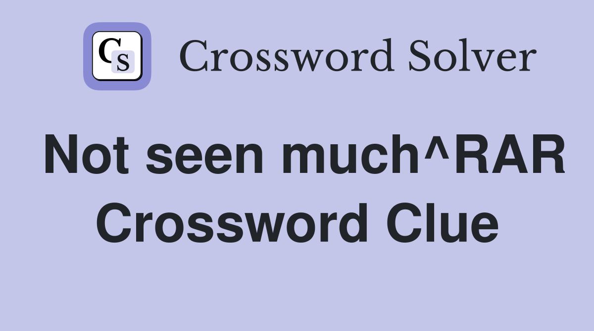 Not seen much^RAR Crossword Clue