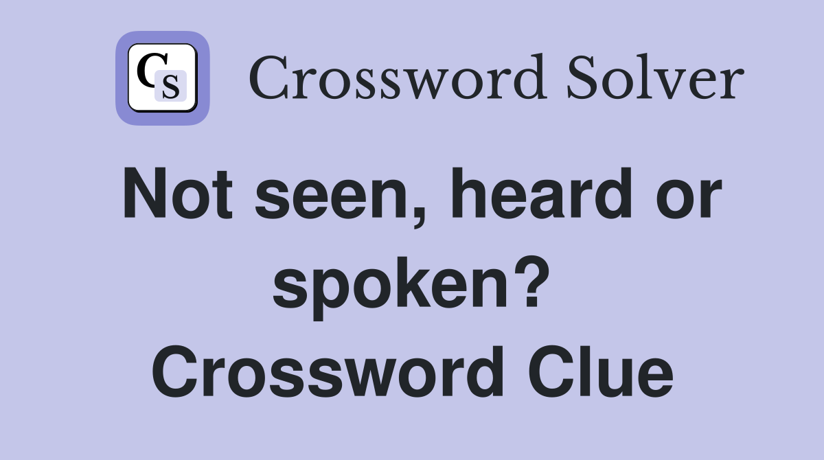 Not seen, heard or spoken? Crossword Clue