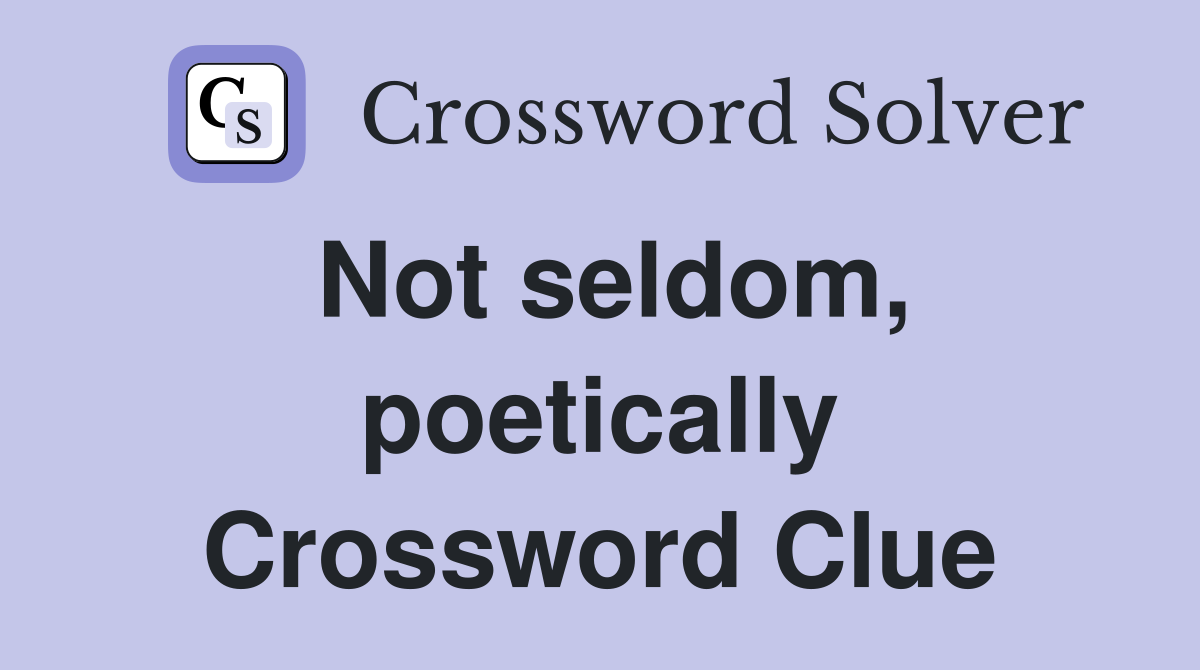 Not seldom, poetically Crossword Clue