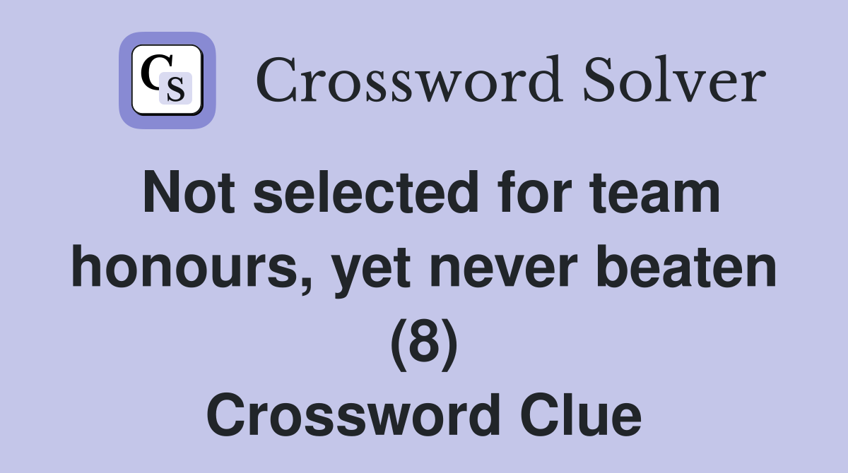 Not selected for team honours, yet never beaten (8) Crossword Clue