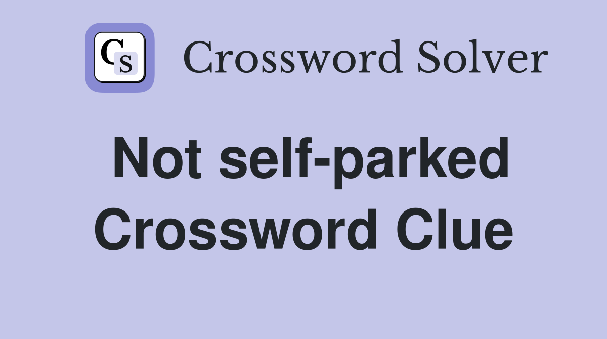 Not self-parked Crossword Clue