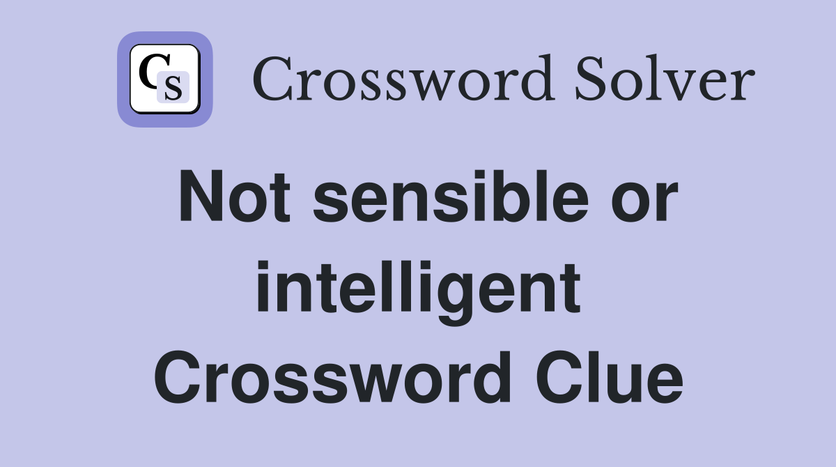 Not sensible or intelligent Crossword Clue