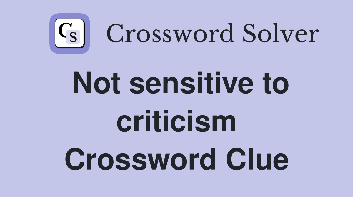 Not sensitive to criticism Crossword Clue