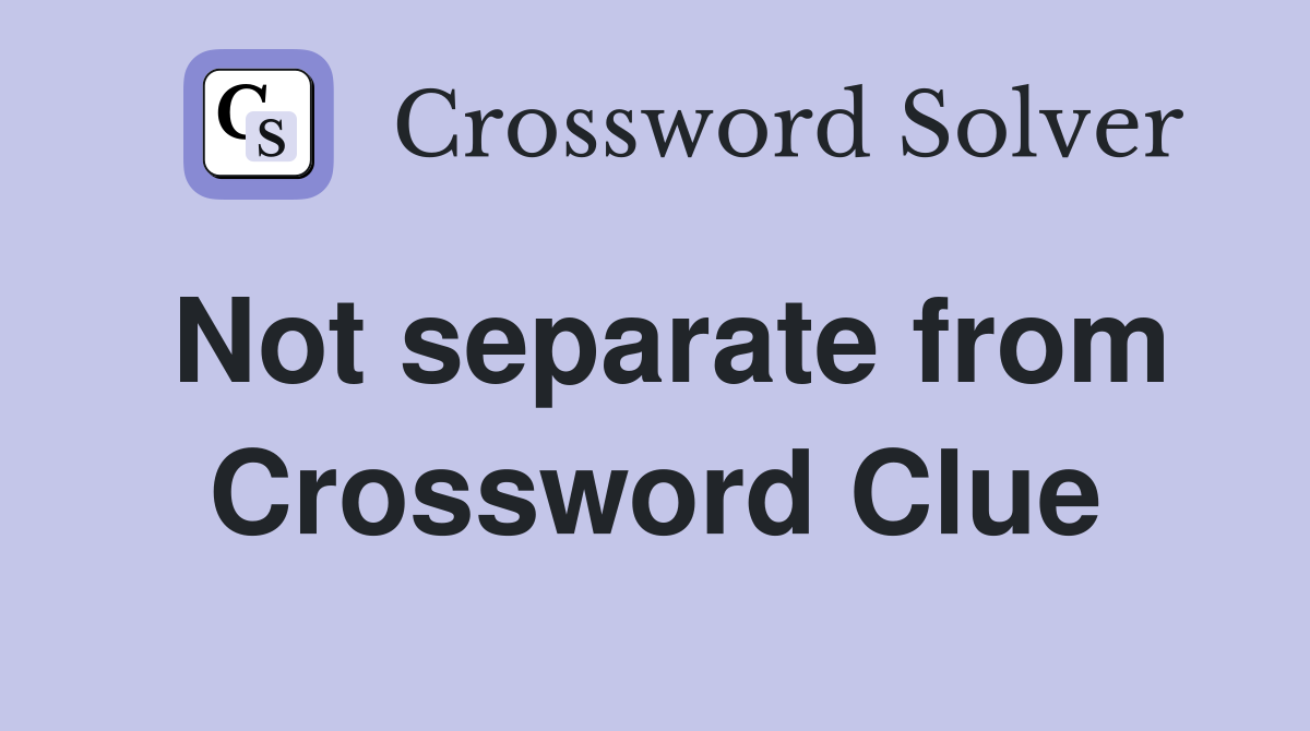 Not separate from Crossword Clue