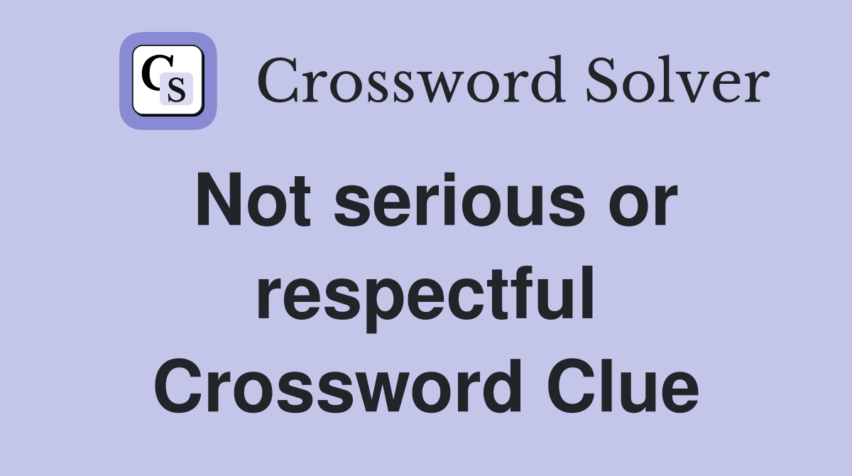 Not serious or respectful Crossword Clue