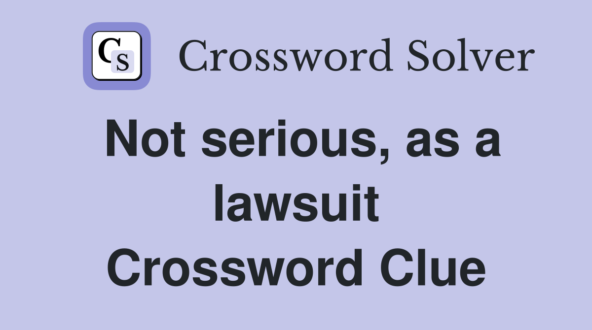 Not serious, as a lawsuit Crossword Clue