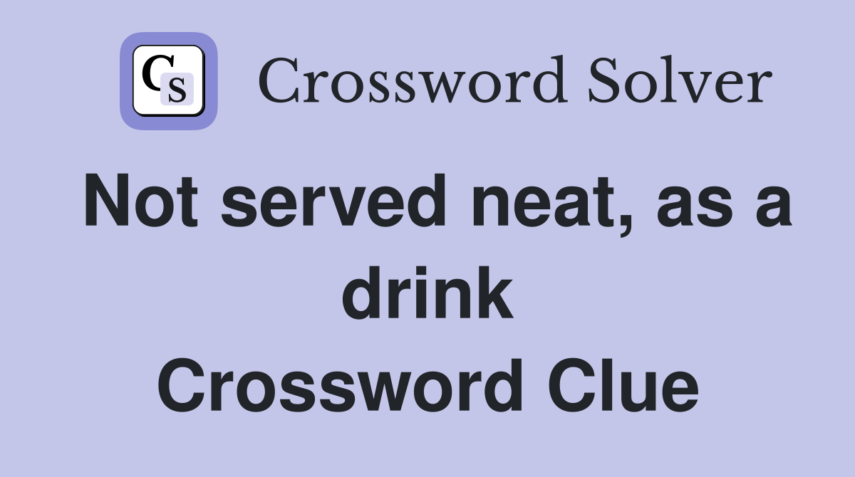 Not served neat, as a drink Crossword Clue