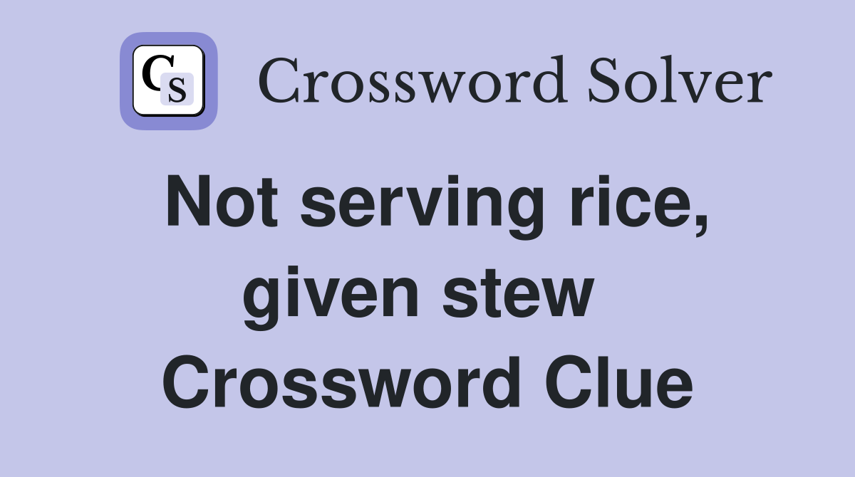 Not serving rice, given stew  Crossword Clue