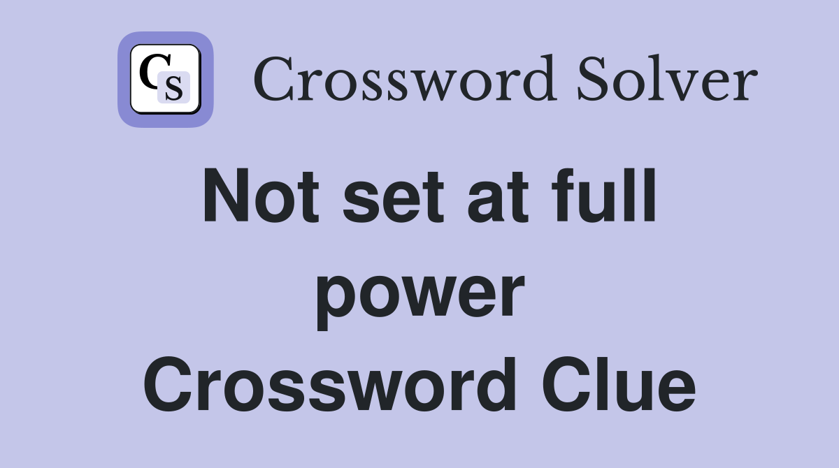 Not set at full power Crossword Clue