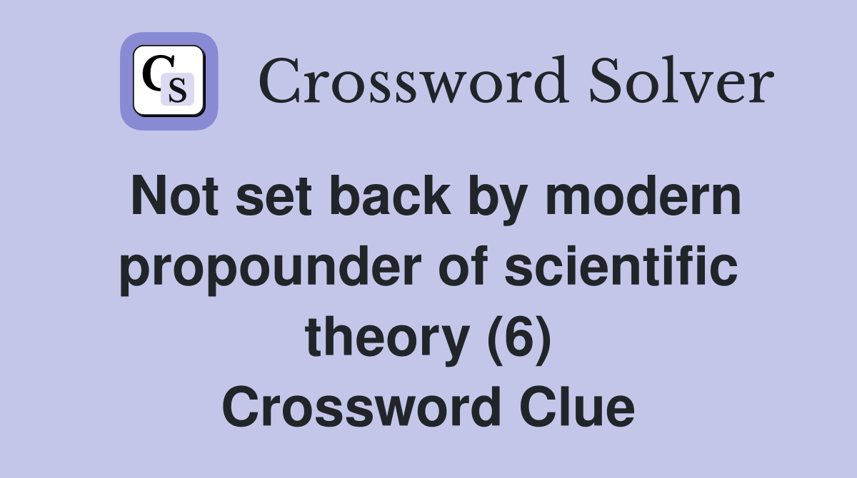 Not set back by modern propounder of scientific theory (6) Crossword Clue