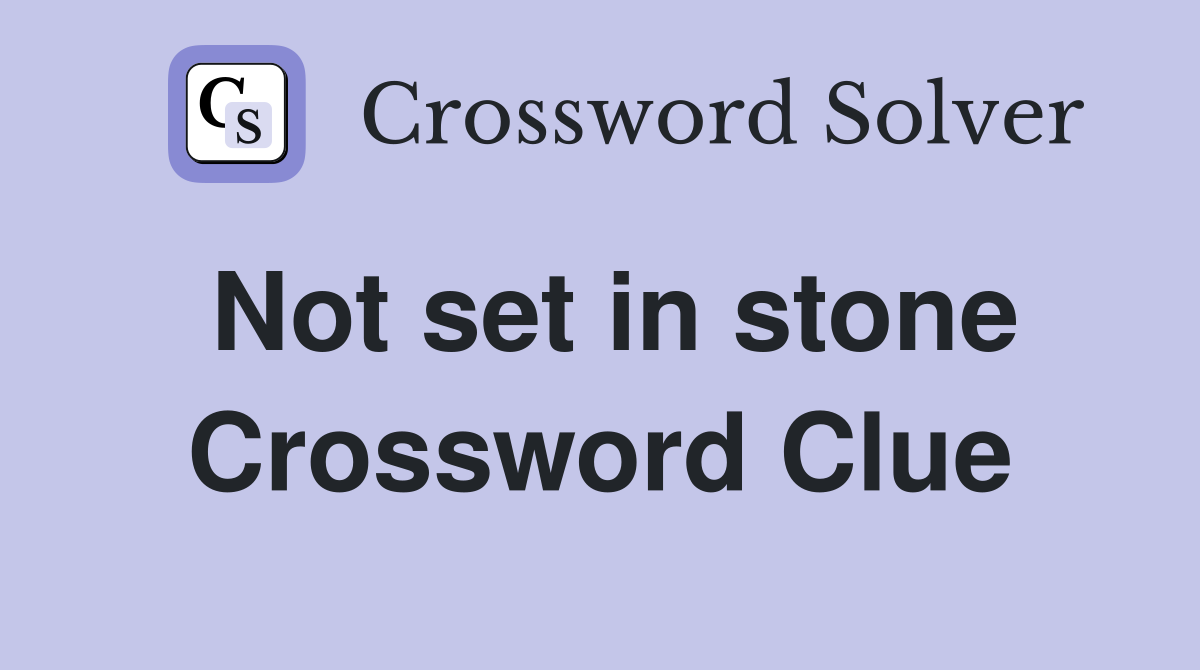 Not set in stone Crossword Clue