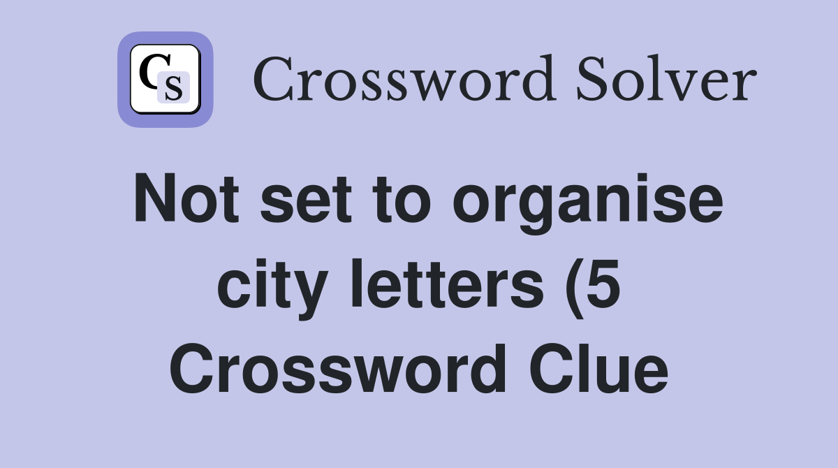 Not set to organise city letters (5) Crossword Clue Answers Not set to organise city letters (5) Crossword Clue Answers