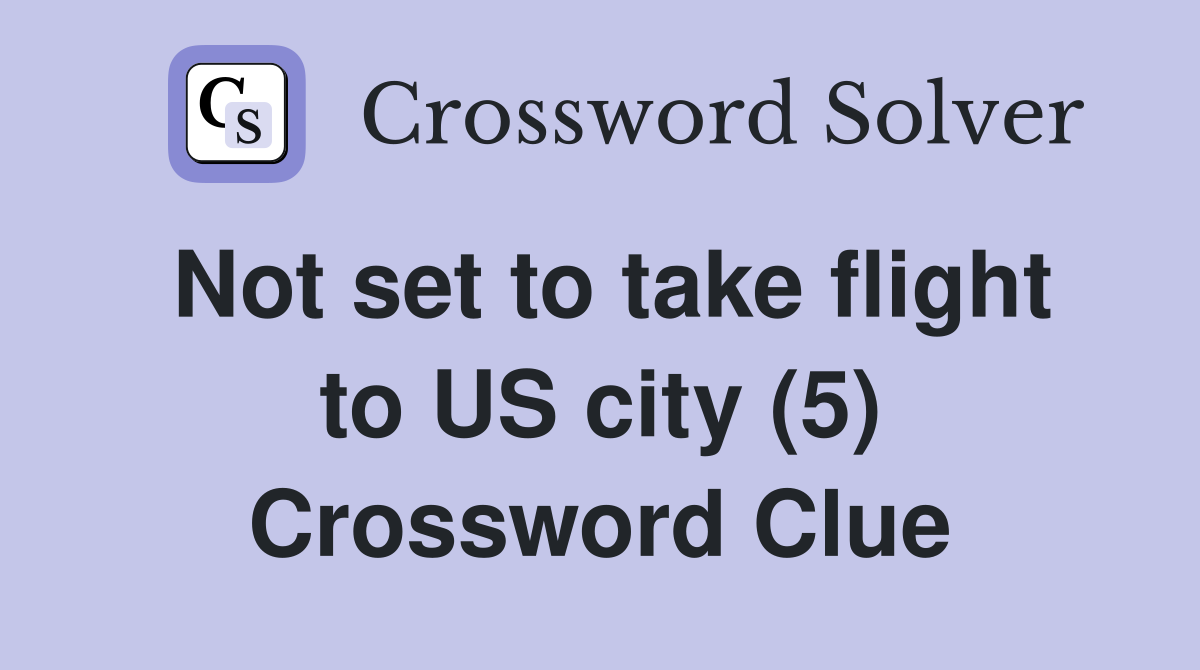 Not set to take flight to US city (5) Crossword Clue