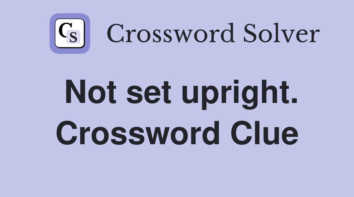 Not set upright. Crossword Clue